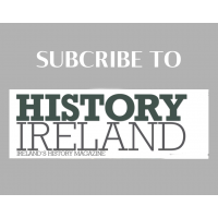 SUBSCRIBE TO HISTORY IRELAND SUBSCRIBE TO HISTORY IRELAND